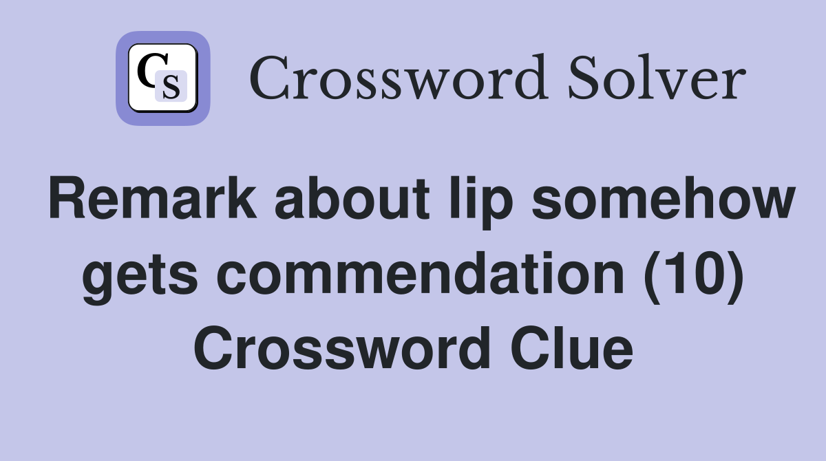 Remark about lip somehow gets commendation (10) Crossword Clue