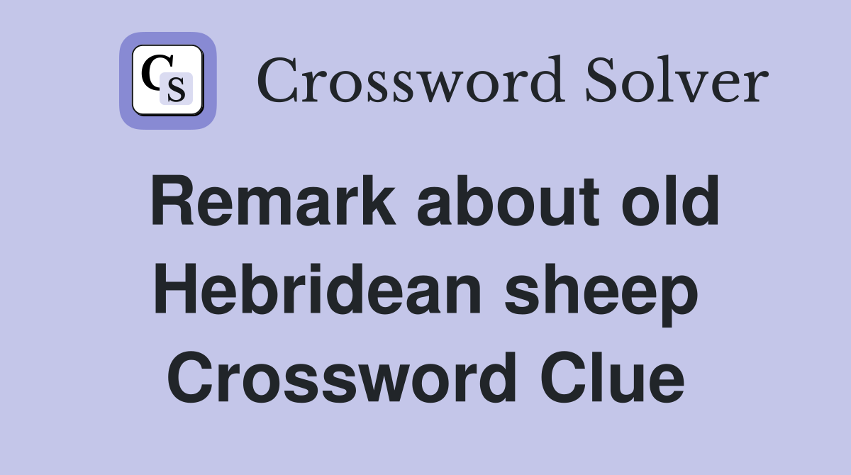 Remark about old Hebridean sheep Crossword Clue