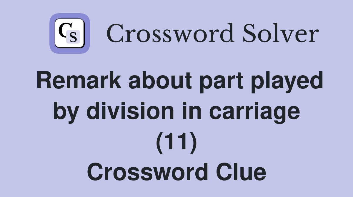 Remark about part played by division in carriage (11) Crossword Clue
