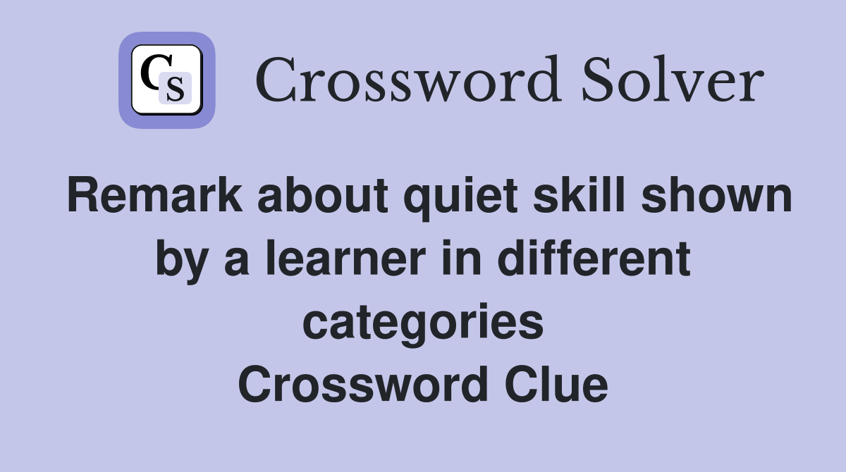 Remark about quiet skill shown by a learner in different categories Crossword Clue