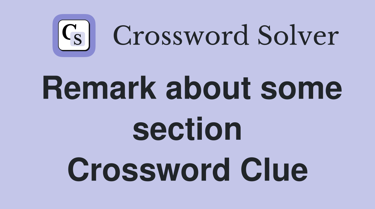 Remark about some section Crossword Clue