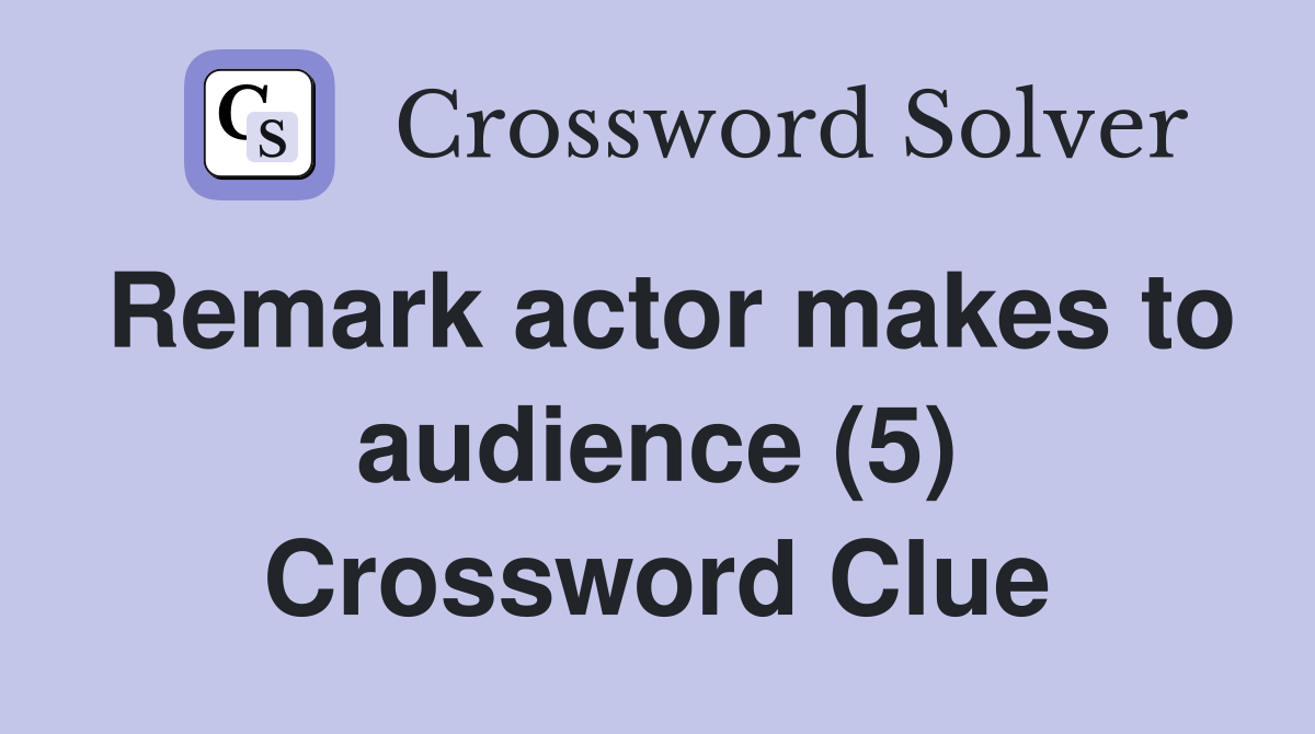 Remark actor makes to audience (5) Crossword Clue