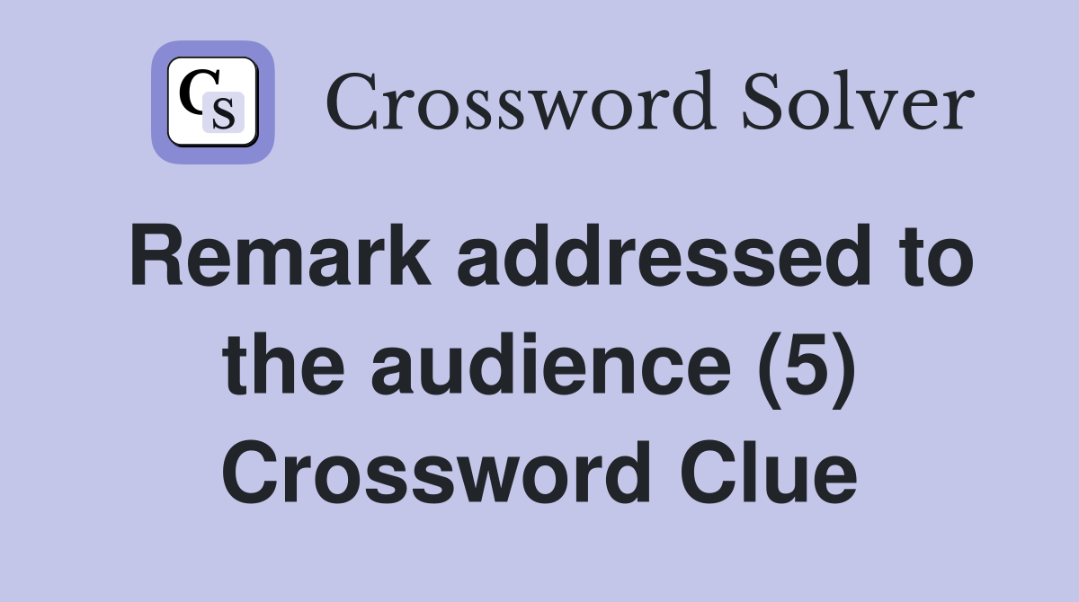 Remark addressed to the audience (5) Crossword Clue