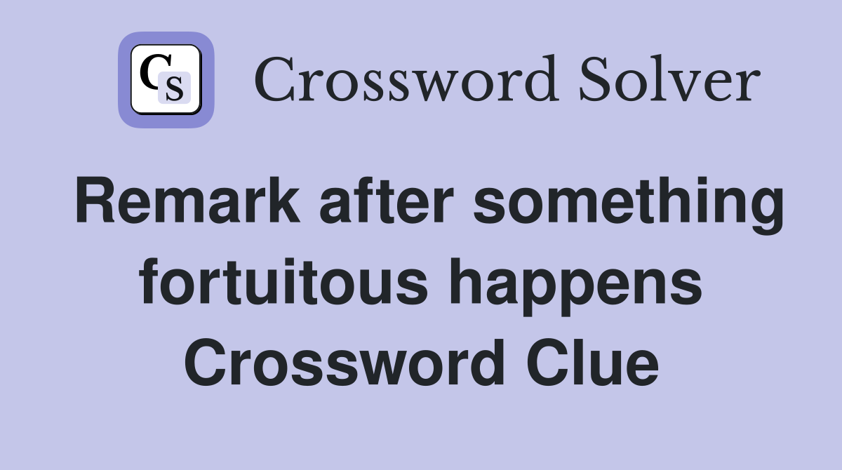 Remark after something fortuitous happens Crossword Clue