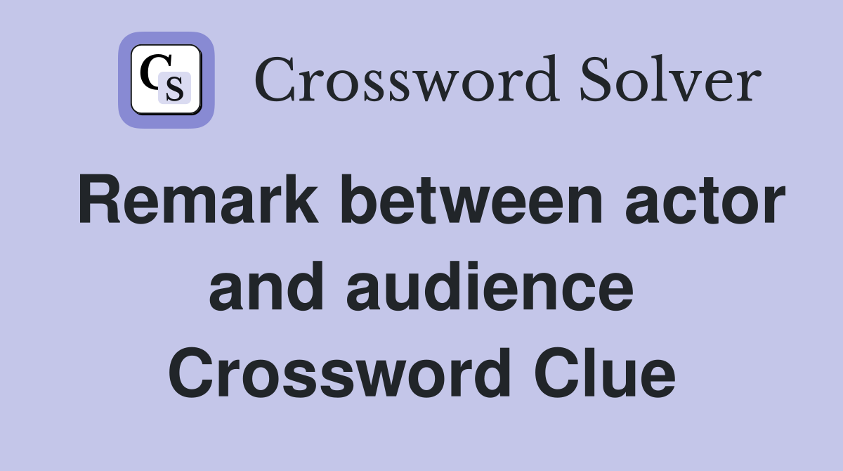 Remark between actor and audience Crossword Clue