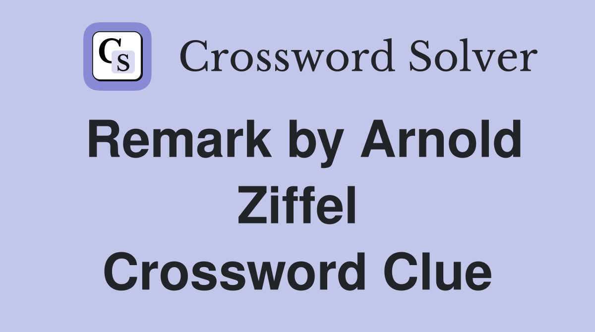 Remark by Arnold Ziffel Crossword Clue