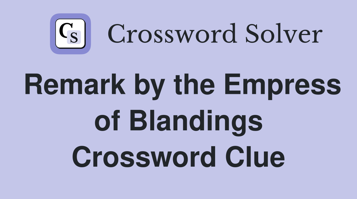 Remark by the Empress of Blandings Crossword Clue