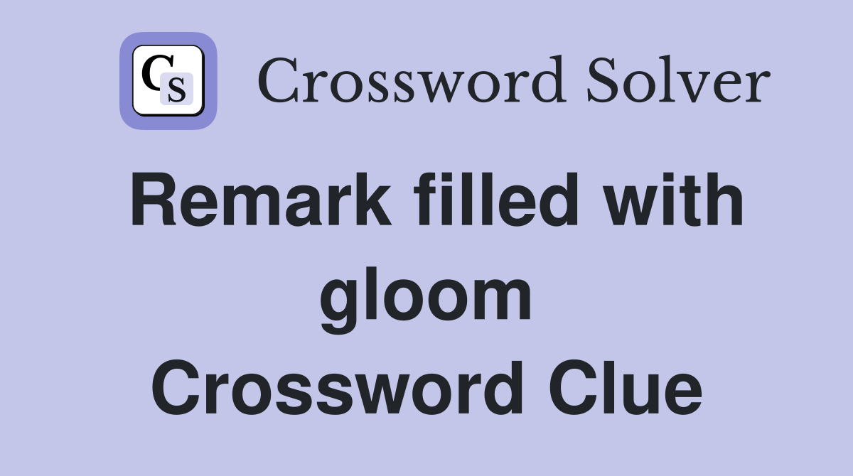 Remark filled with gloom Crossword Clue
