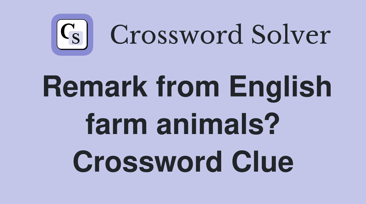 Remark from English farm animals? Crossword Clue