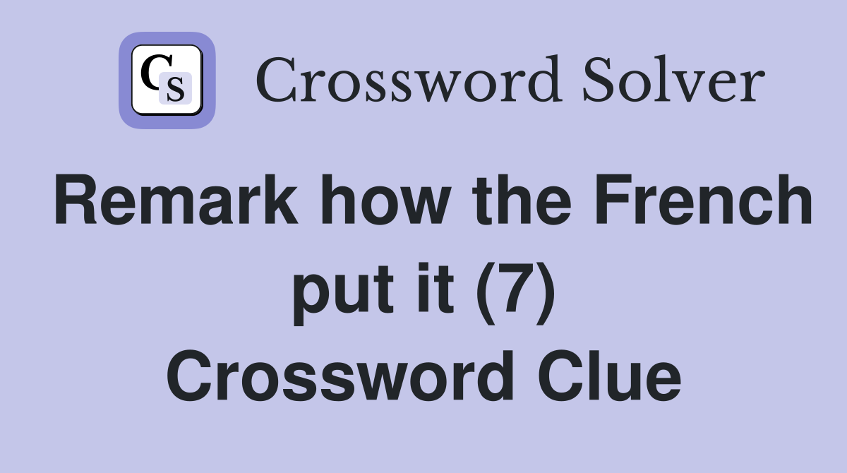 Remark how the French put it (7) Crossword Clue