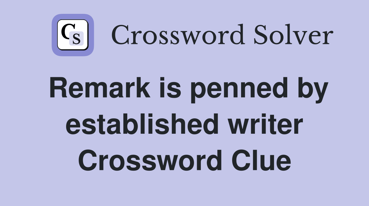 Remark is penned by established writer Crossword Clue