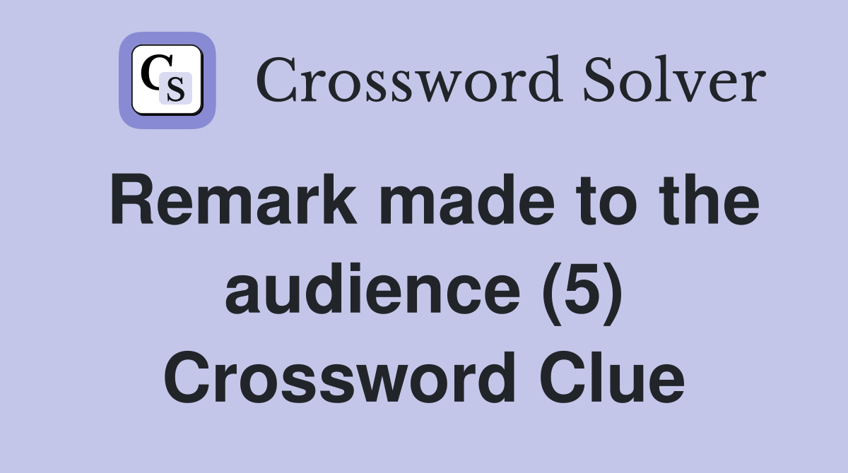 Remark made to the audience (5) Crossword Clue