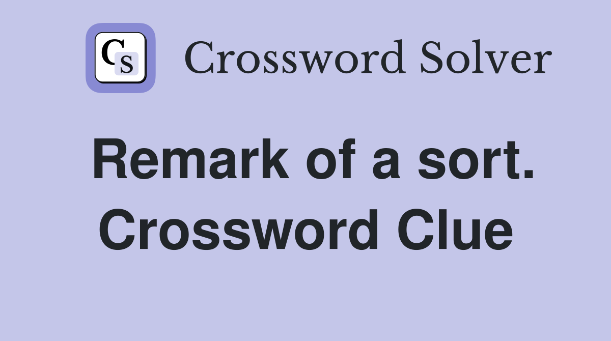 Remark of a sort. Crossword Clue
