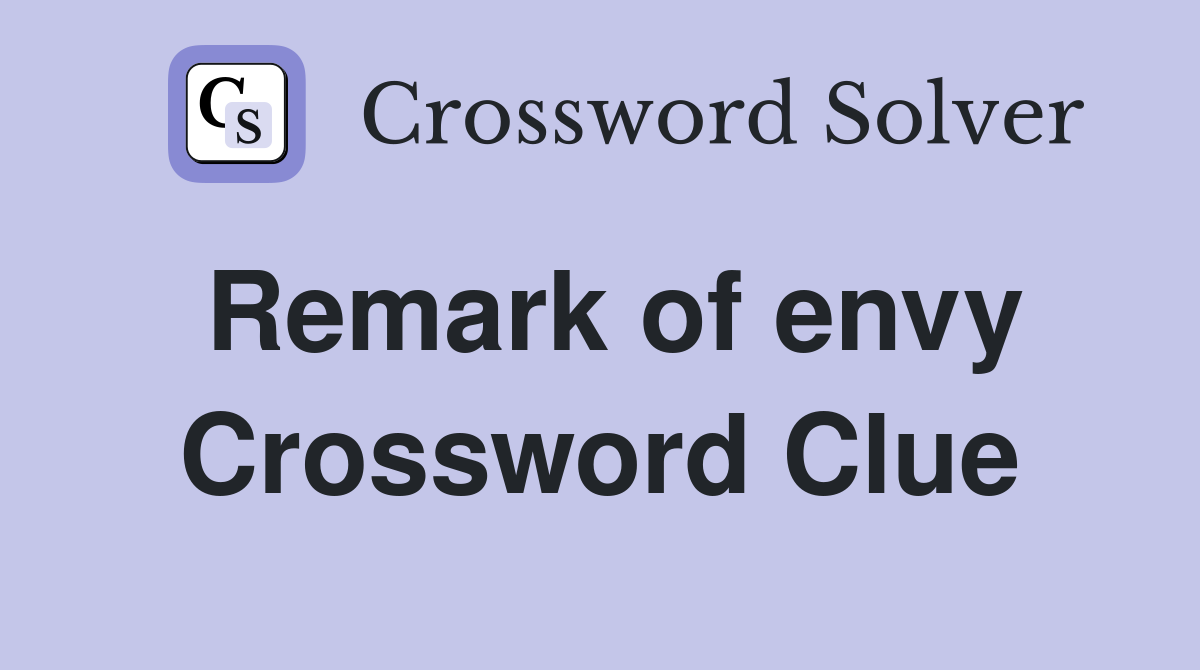 Remark of envy Crossword Clue