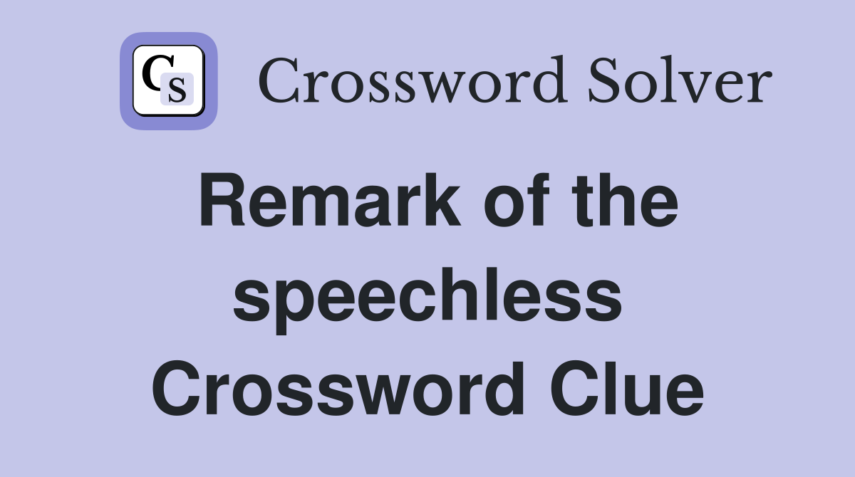 Remark of the speechless Crossword Clue