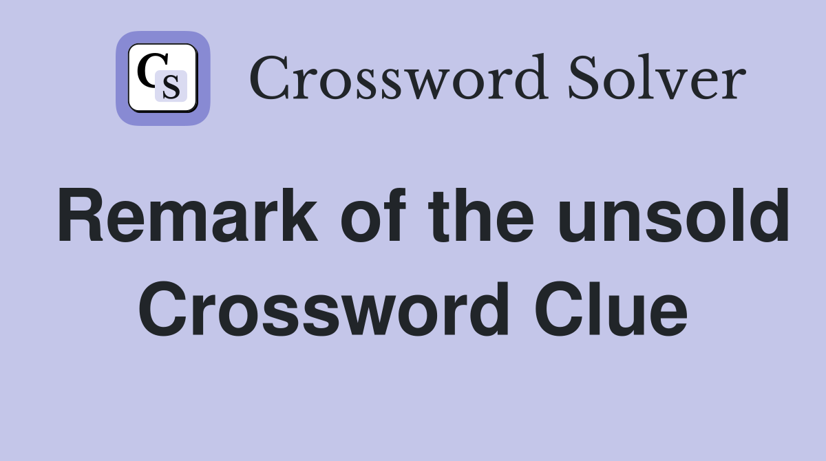 Remark of the unsold Crossword Clue