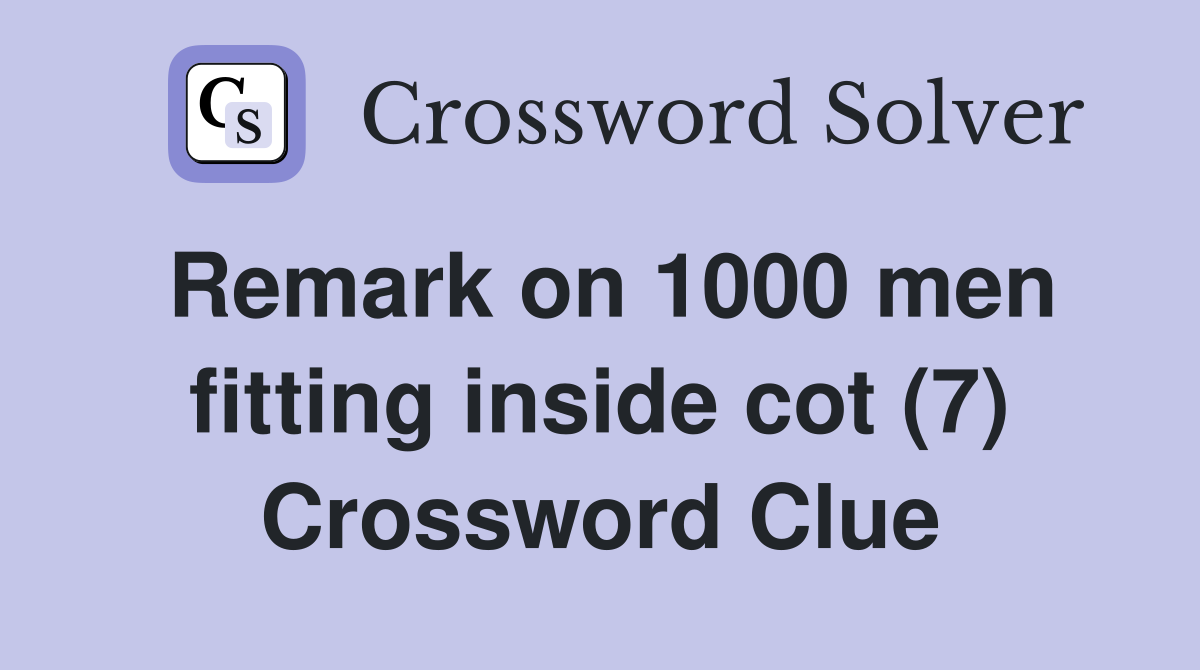 Remark on 1000 men fitting inside cot (7) Crossword Clue