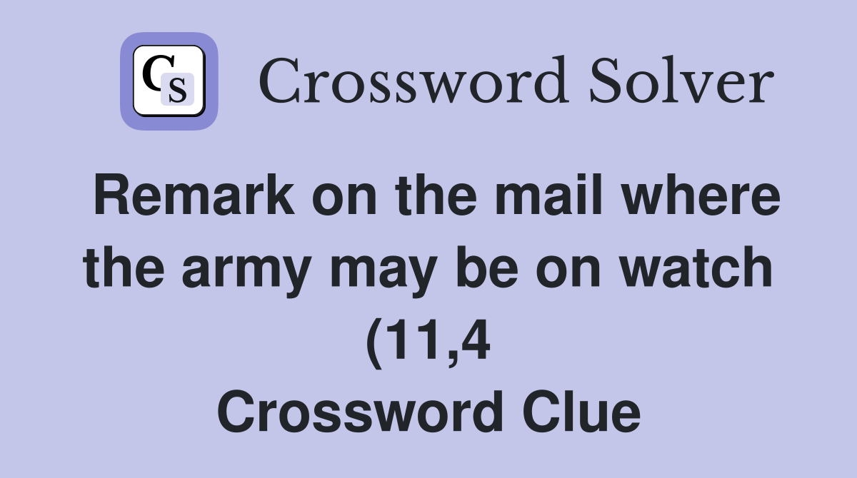 Remark on the mail where the army may be on watch (11 4) Crossword Remark on the mail where the army may be on watch (11 4) Crossword
