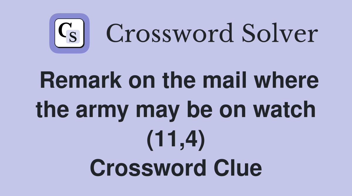 Remark on the mail where the army may be on watch (11 4) Crossword