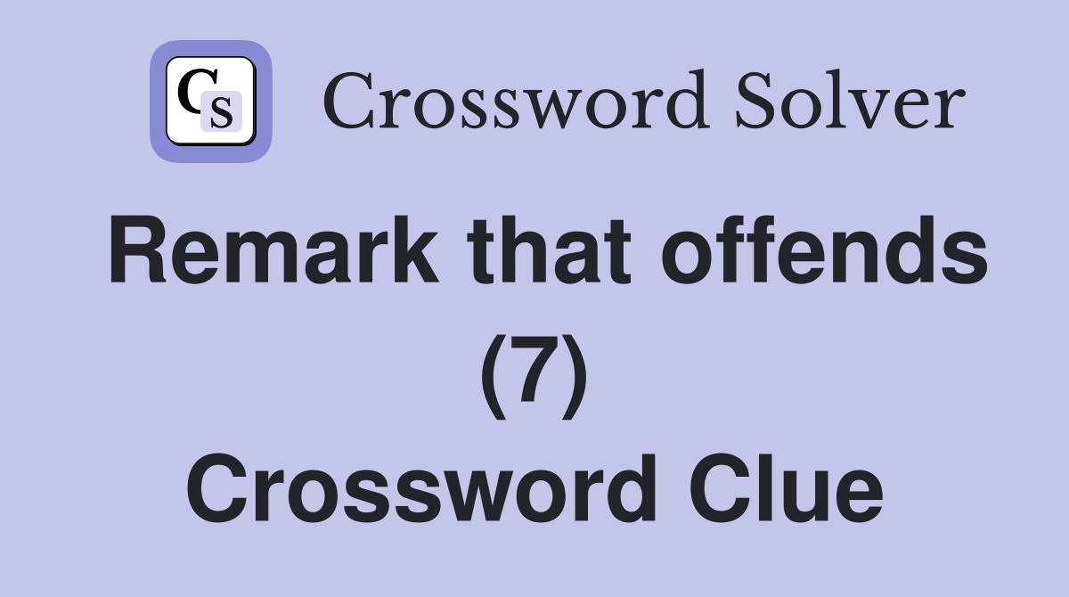 Remark that offends (7) Crossword Clue