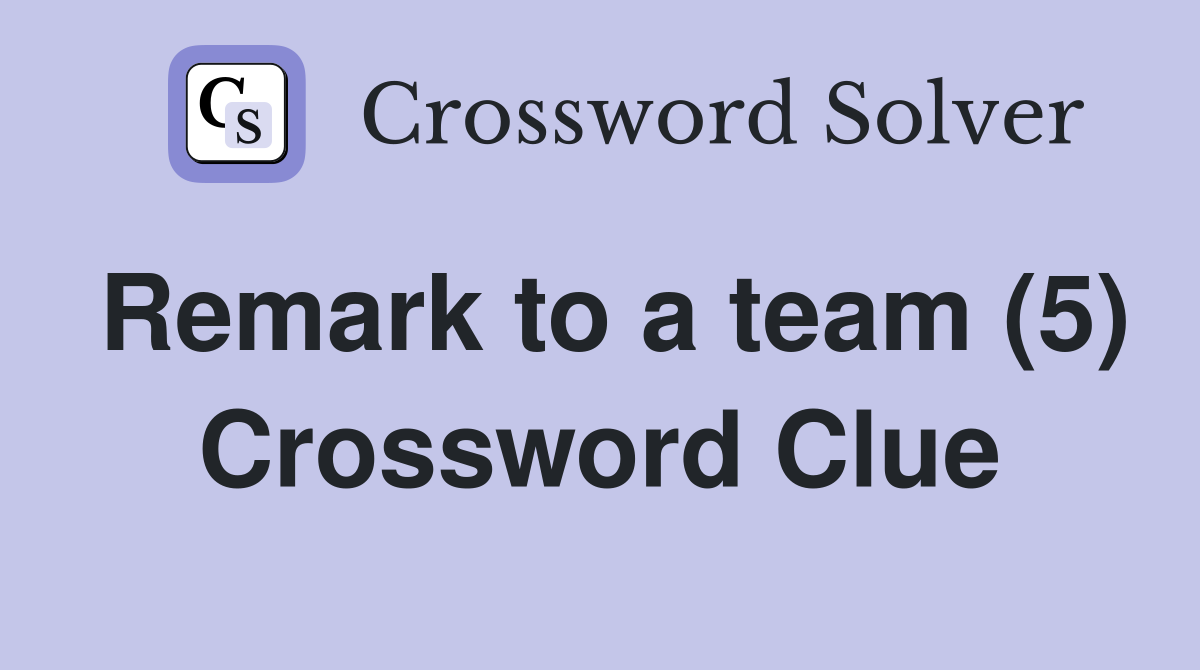 Remark to a team (5) Crossword Clue