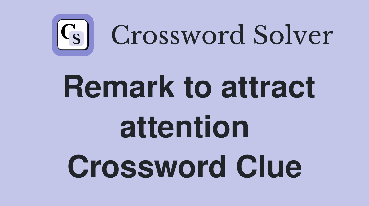 Remark to attract attention Crossword Clue