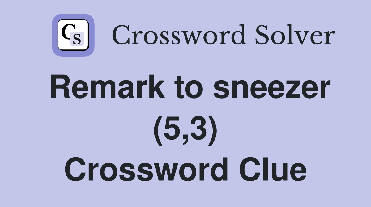Remark to sneezer (5,3) Crossword Clue
