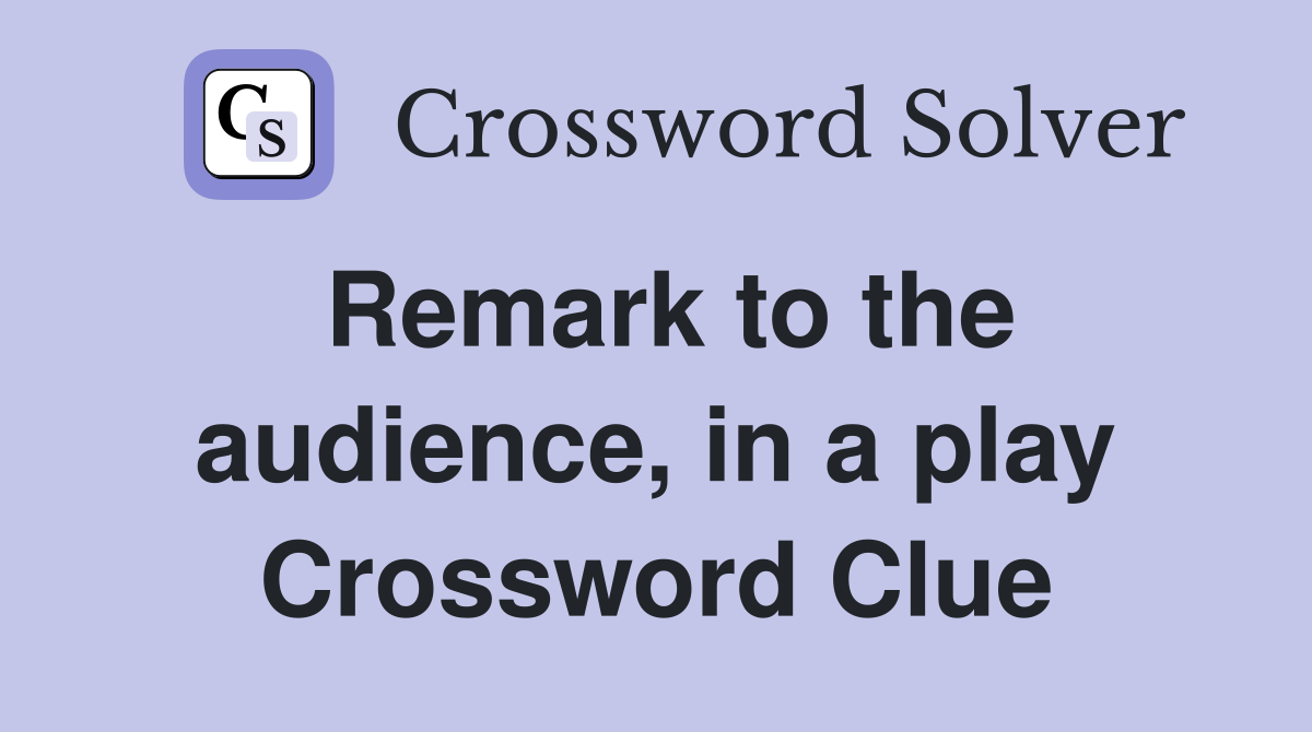 Remark to the audience, in a play Crossword Clue