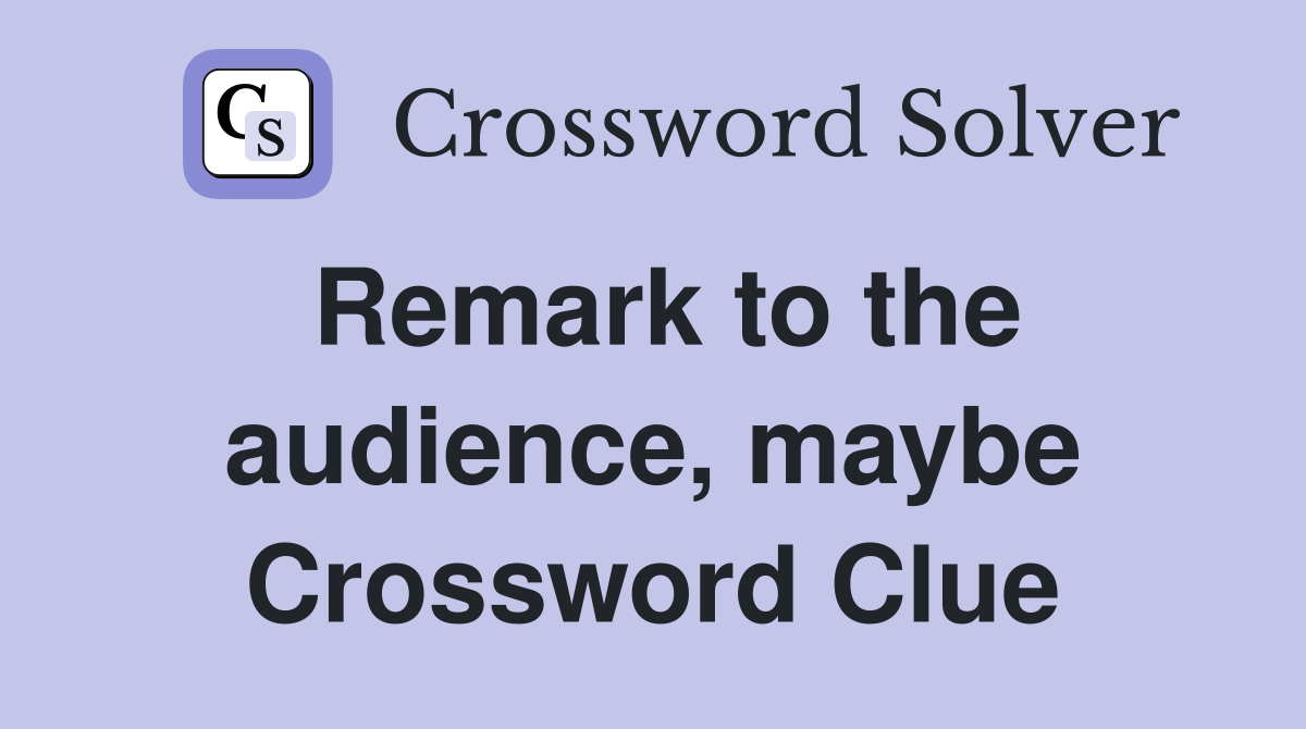 Remark to the audience, maybe Crossword Clue