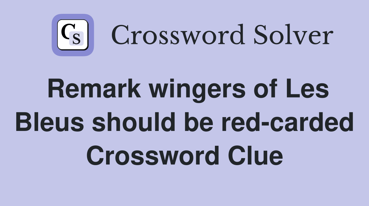 Remark wingers of Les Bleus should be red-carded Crossword Clue