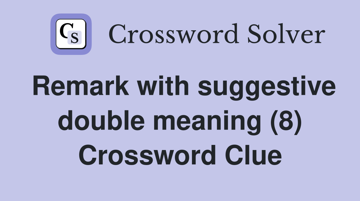 Remark with suggestive double meaning (8) Crossword Clue