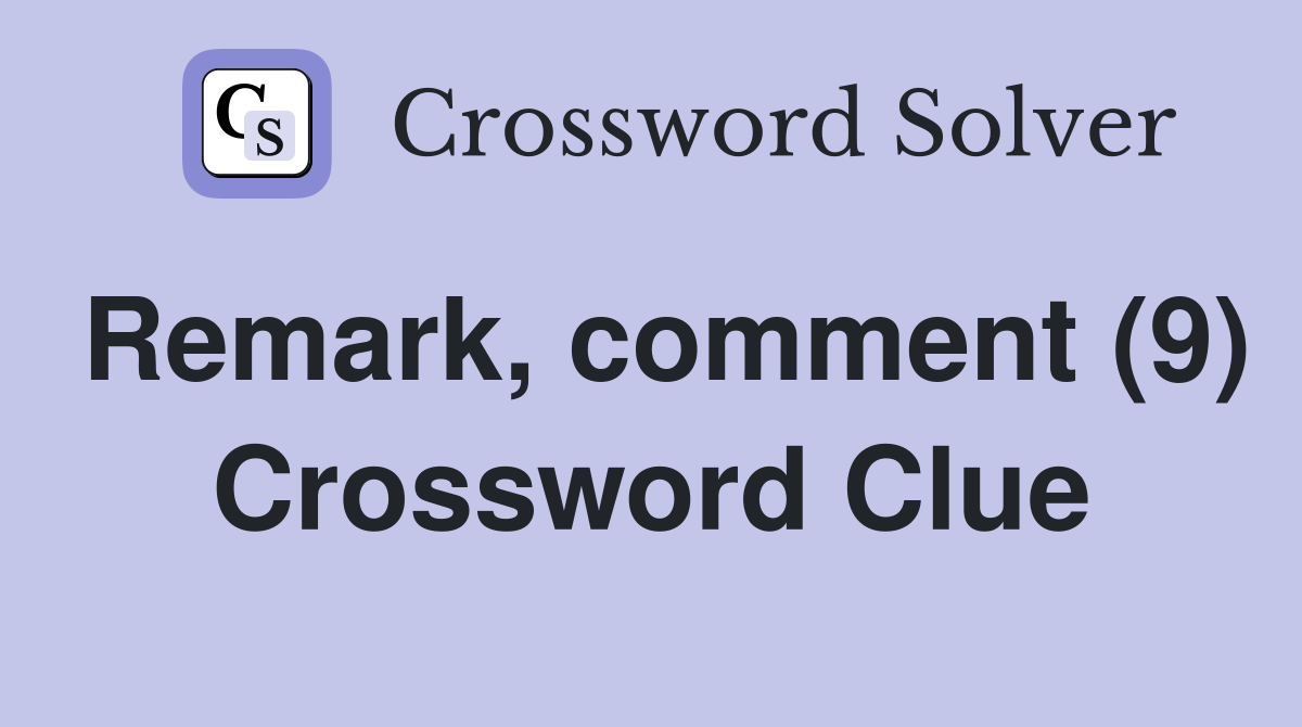 Remark, comment (9) Crossword Clue