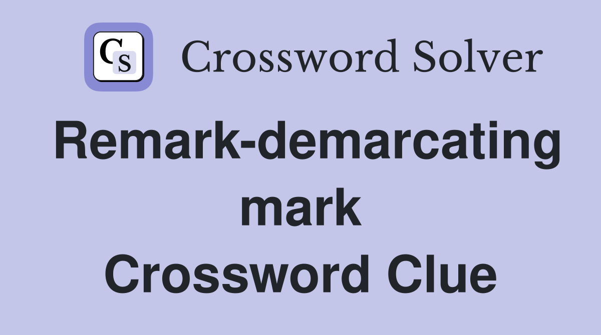 Remark-demarcating mark Crossword Clue