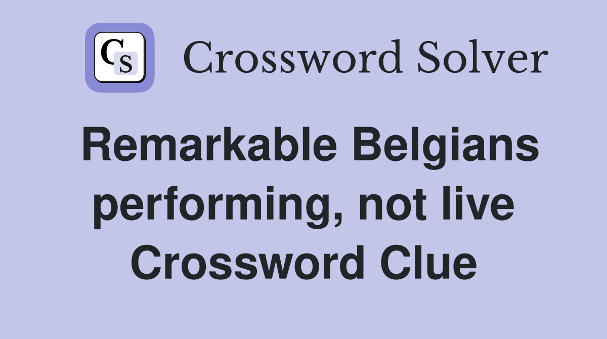 Remarkable Belgians performing, not live Crossword Clue