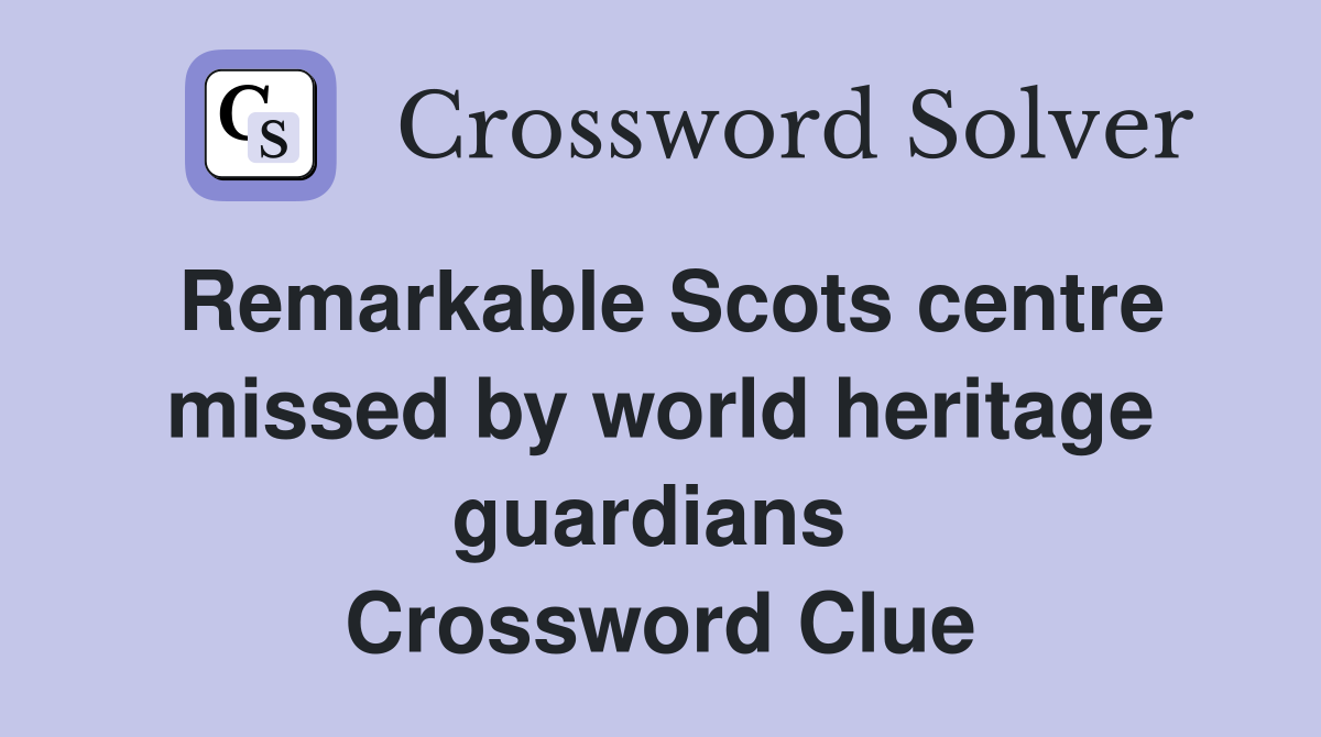 Remarkable Scots centre missed by world heritage guardians  Crossword Clue