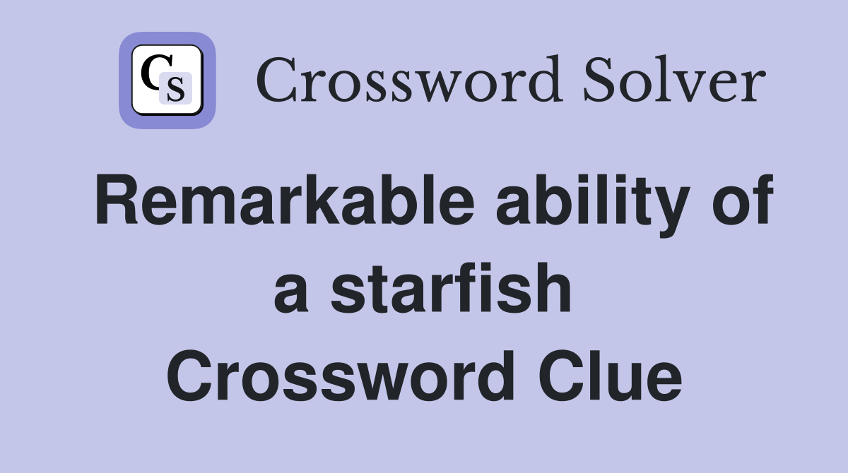 Remarkable ability of a starfish Crossword Clue