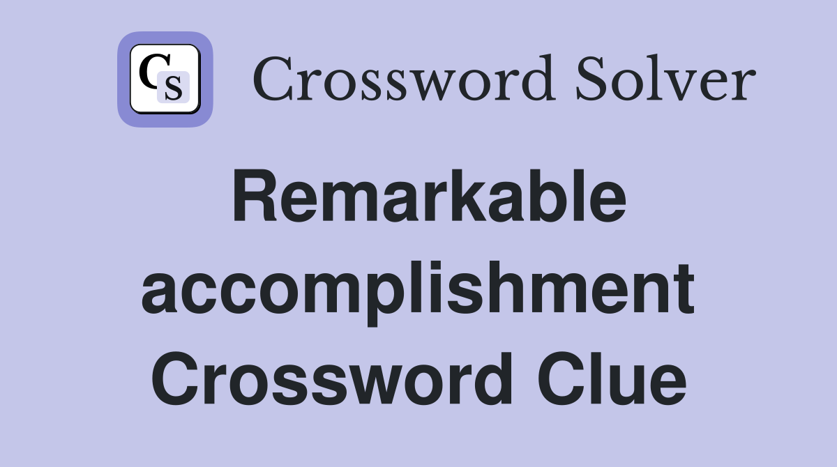 Remarkable accomplishment Crossword Clue