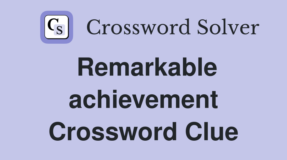 Remarkable achievement Crossword Clue