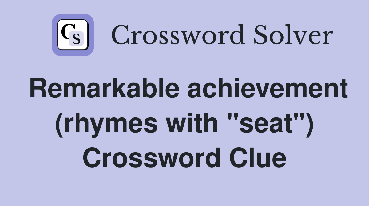 Remarkable achievement (rhymes with "seat") Crossword Clue
