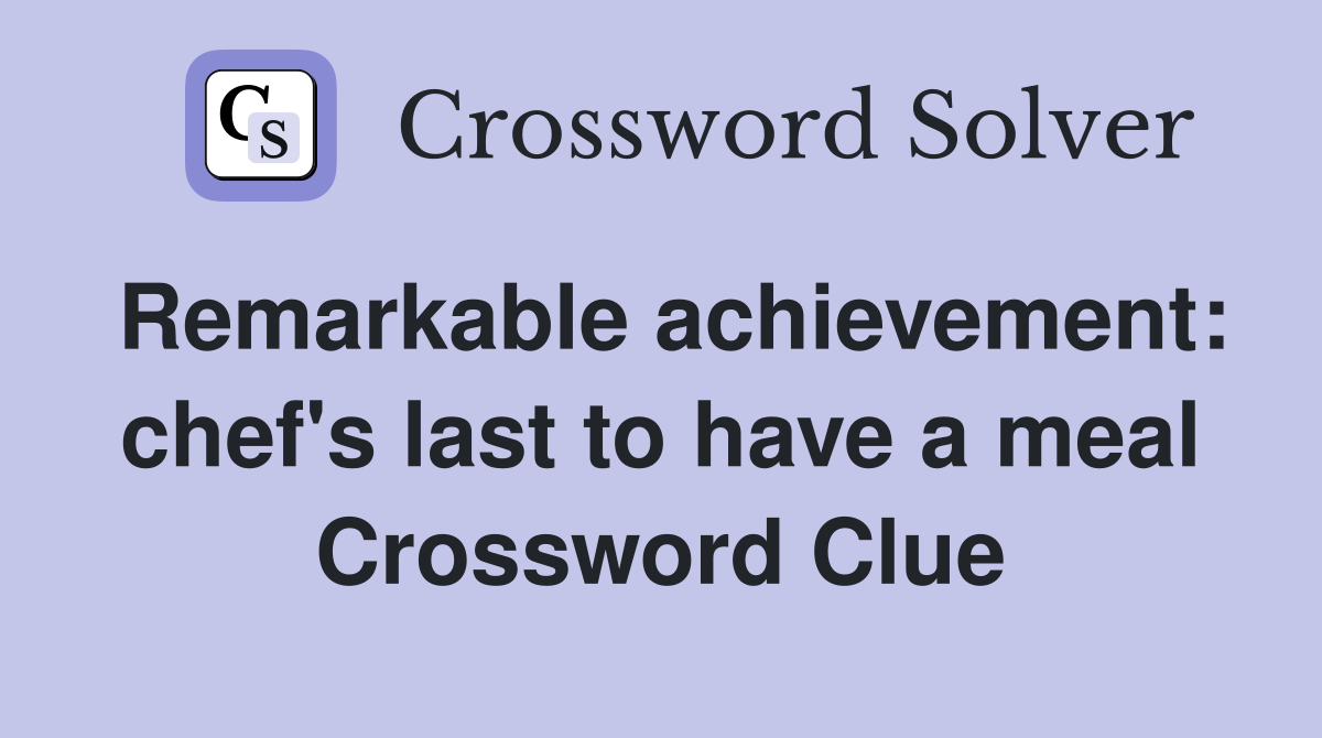 Remarkable achievement: chef's last to have a meal Crossword Clue