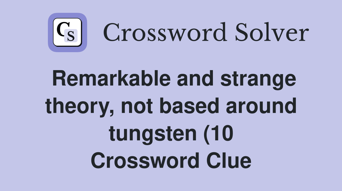 Remarkable and strange theory not based around tungsten (10 Remarkable and strange theory not based around tungsten (10