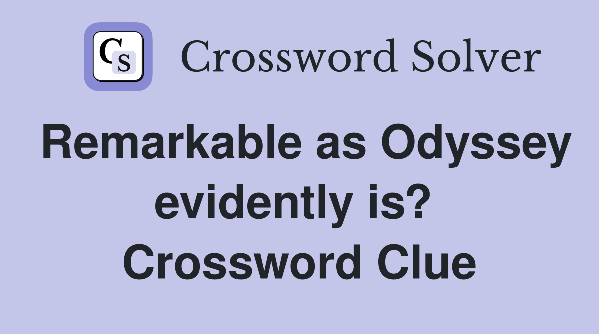 Remarkable as Odyssey evidently is?  Crossword Clue