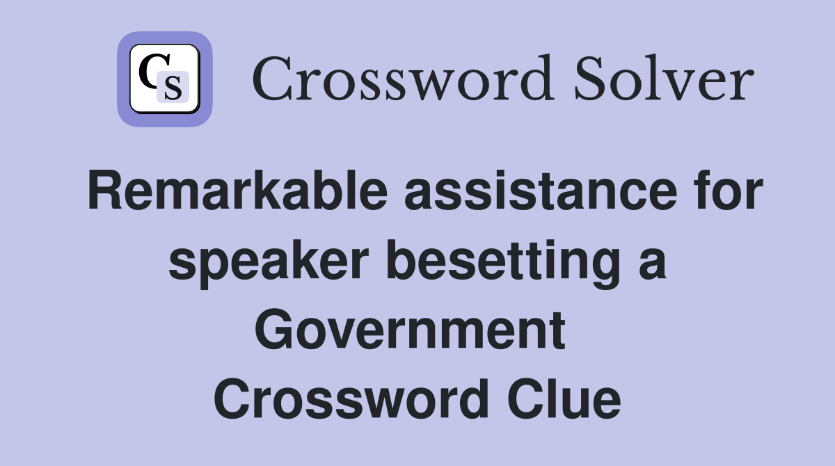 Remarkable assistance for speaker besetting a Government  Crossword Clue