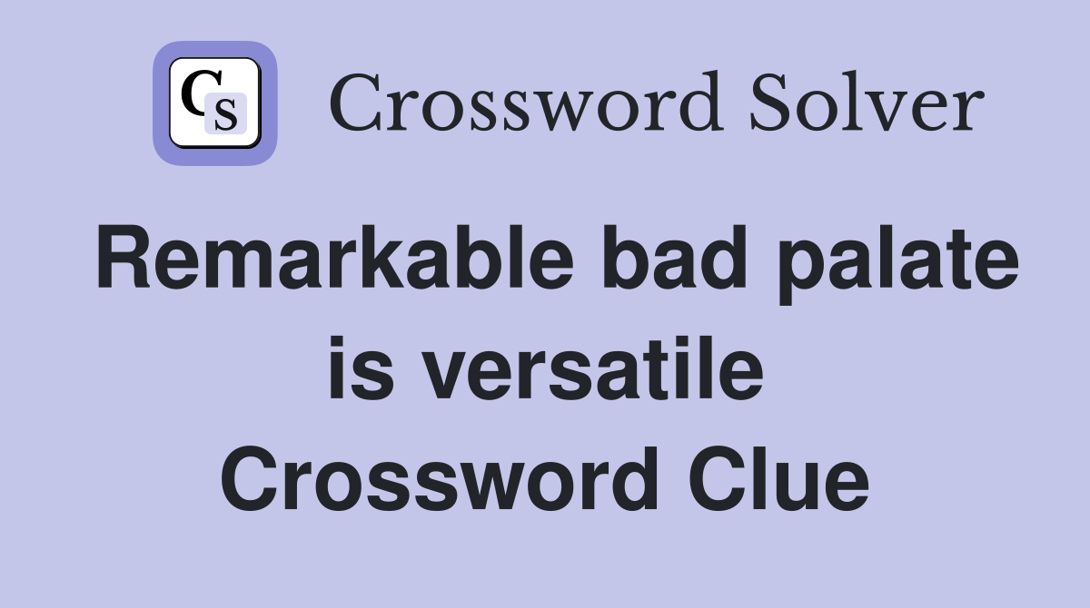 Remarkable bad palate is versatile Crossword Clue