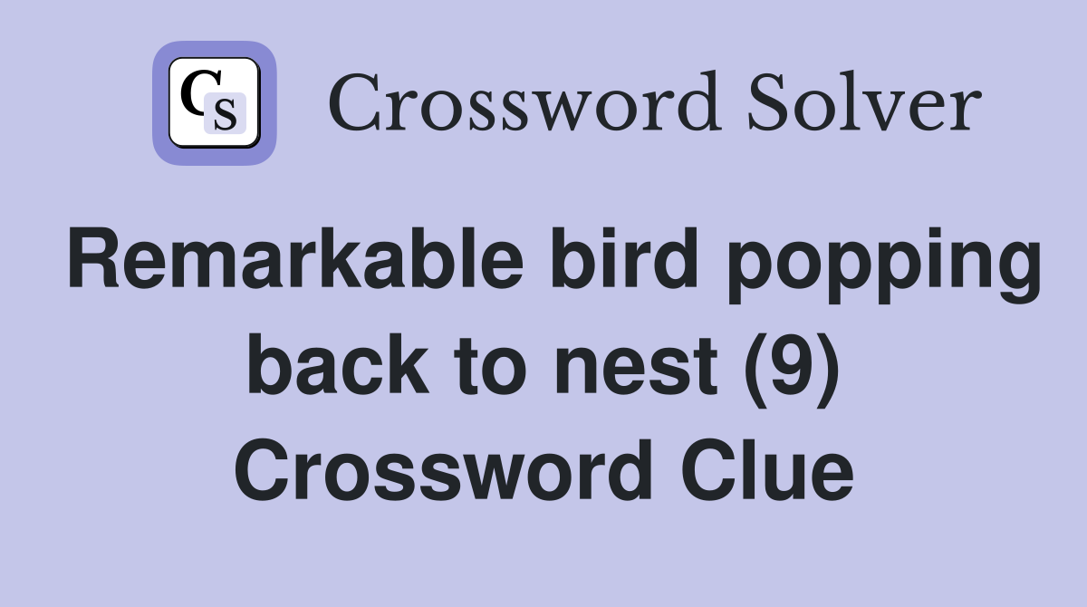 Remarkable bird popping back to nest (9) Crossword Clue
