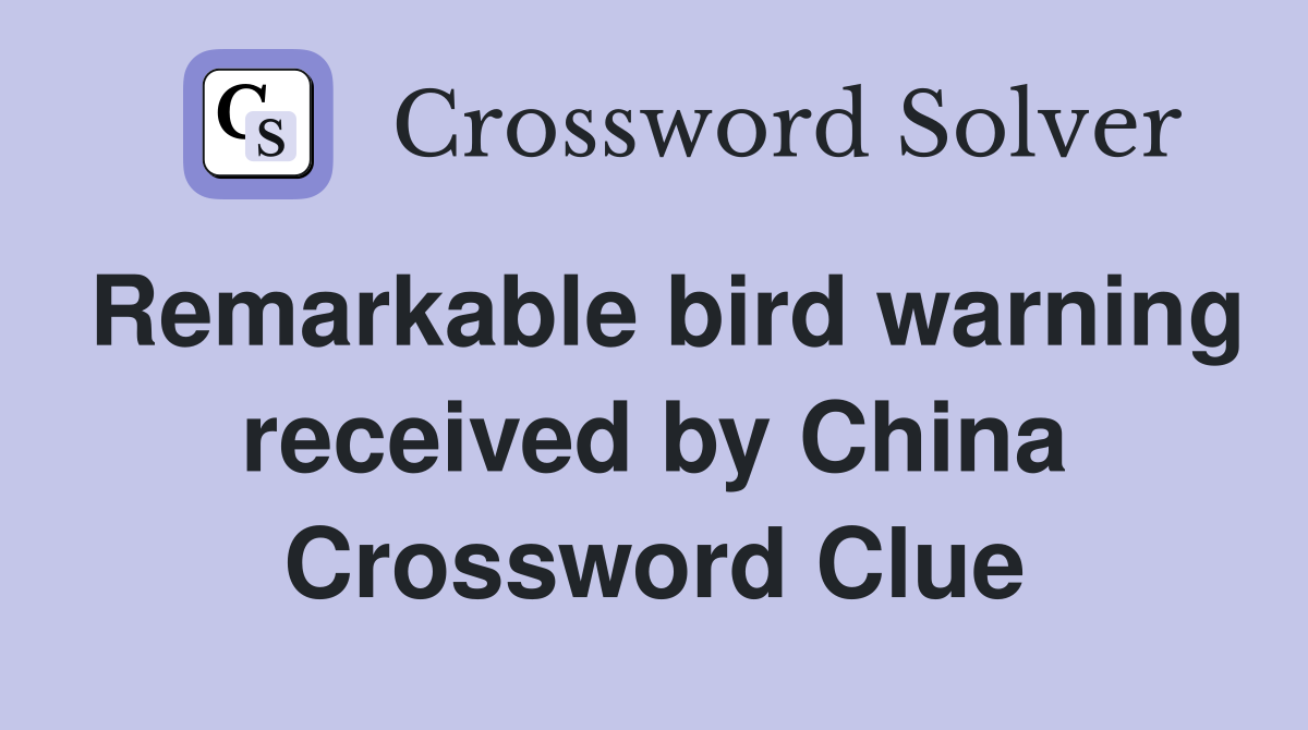 Remarkable bird warning received by China Crossword Clue