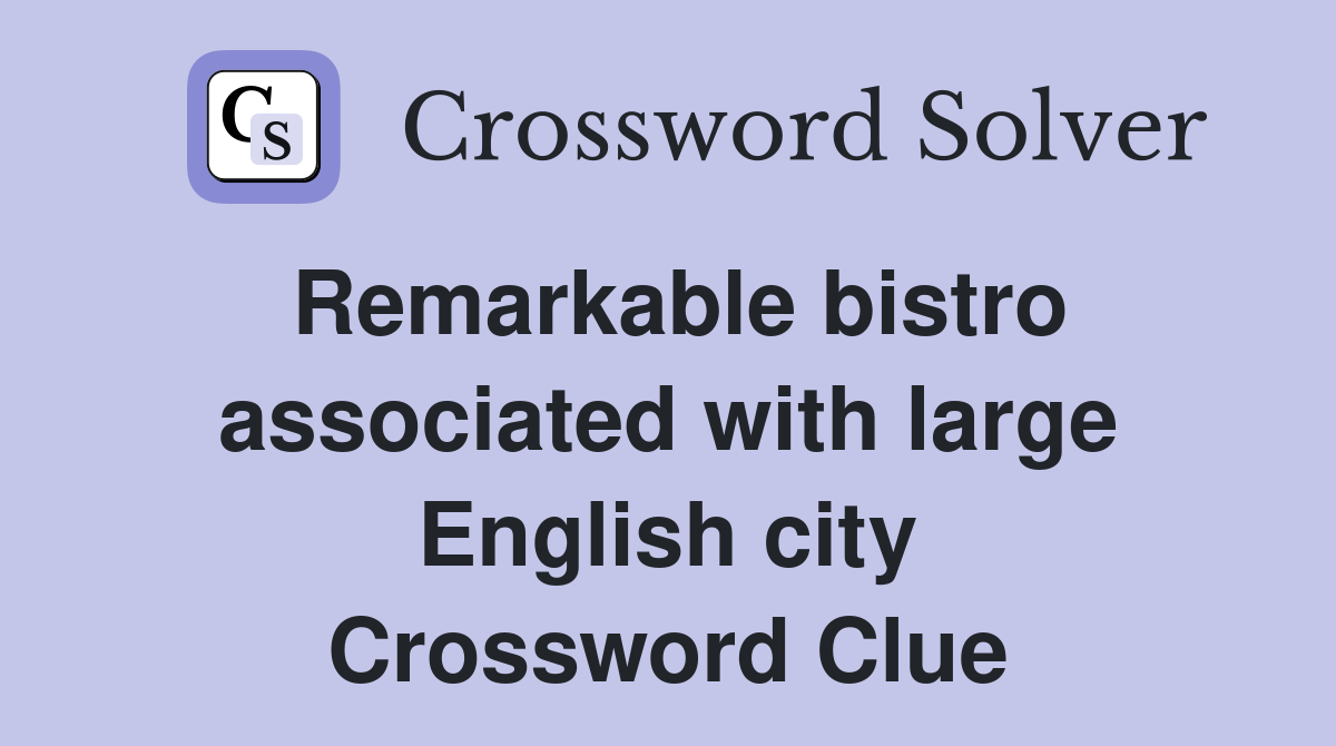 Remarkable bistro associated with large English city Crossword Clue
