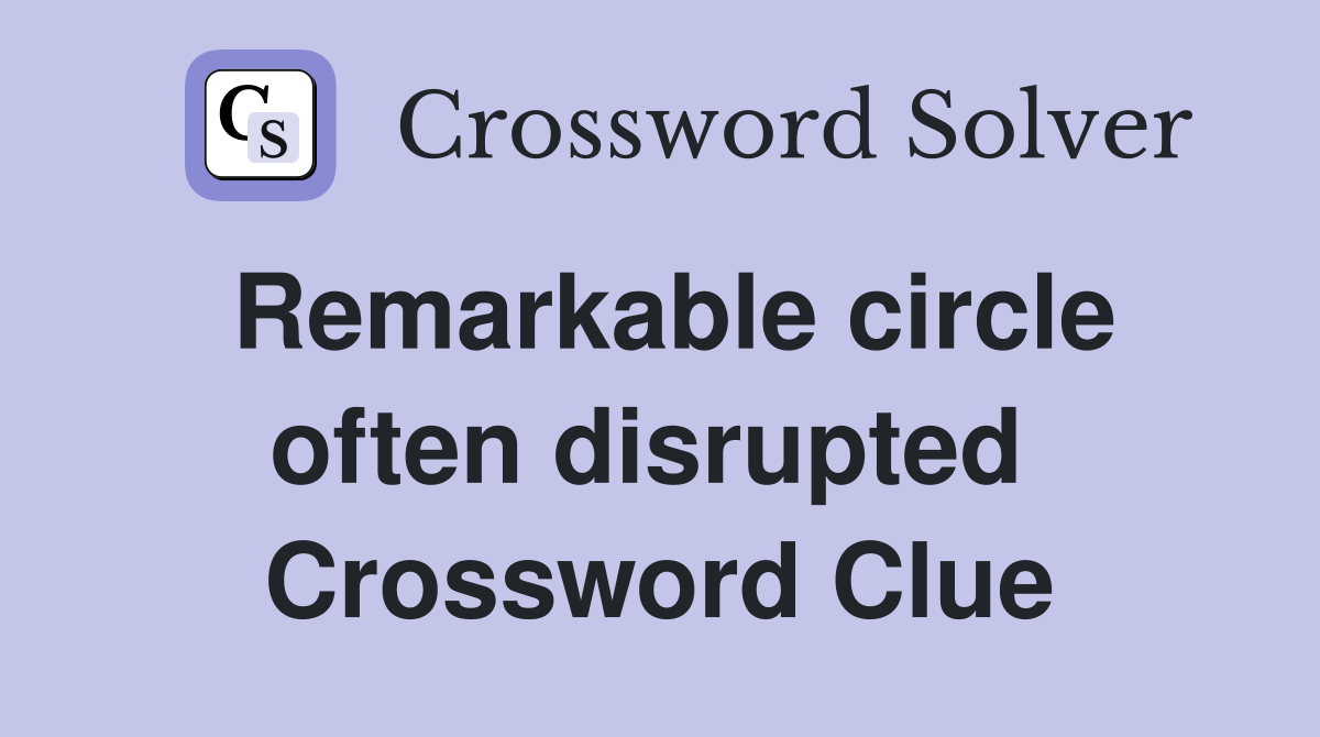 Remarkable circle often disrupted  Crossword Clue