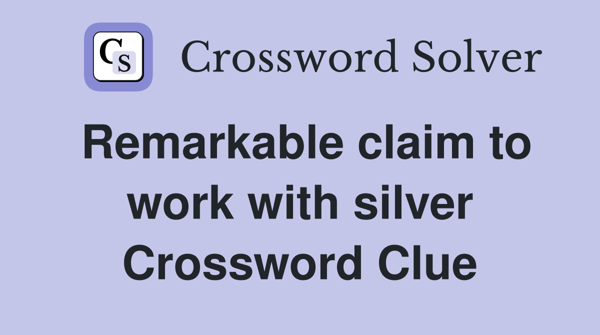Remarkable claim to work with silver Crossword Clue