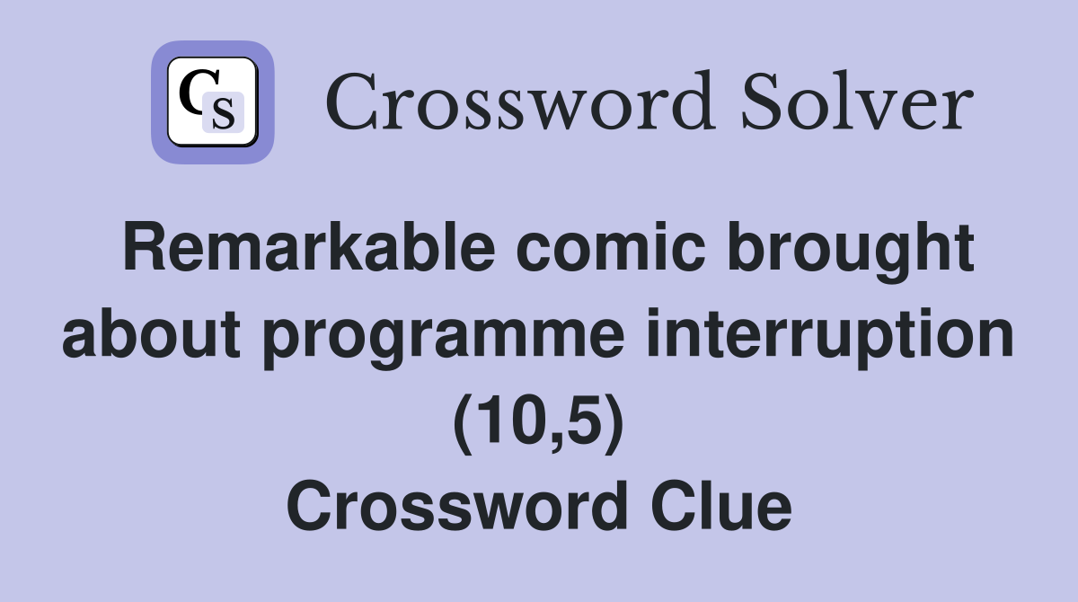 Remarkable comic brought about programme interruption (10,5) Crossword Clue